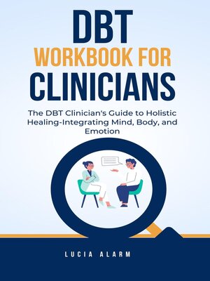 cover image of DBT Workbook For Clinicians-The DBT Clinician's Guide to Holistic Healing, Integrating Mind, Body, and Emotion